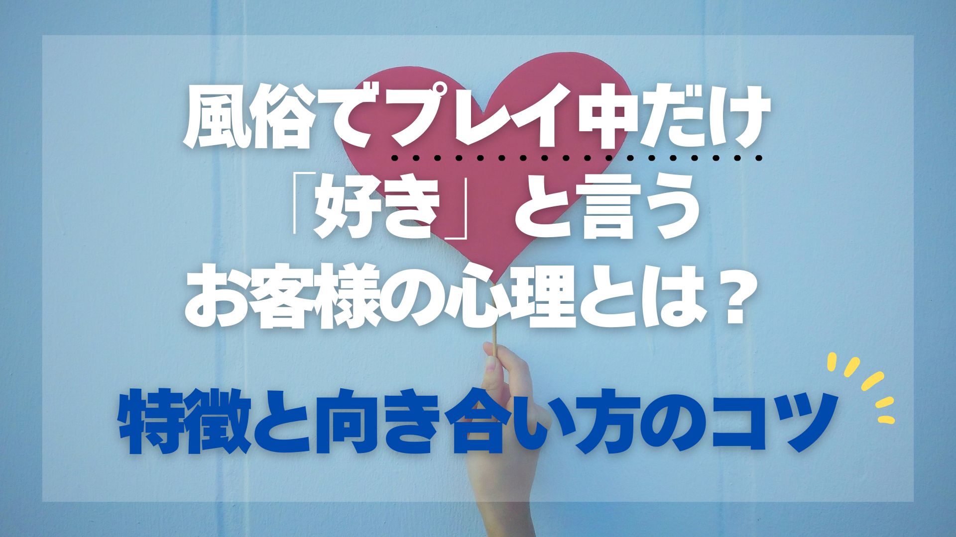 風俗でプレイ中だけ「好き」と言うお客様の心理とは？特徴と向き合い方のコツ